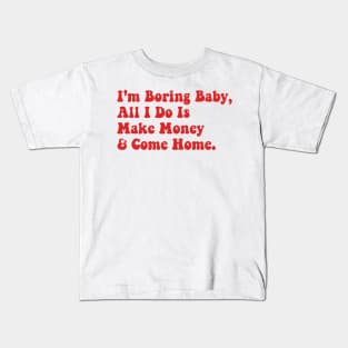I’m Boring Baby All I Do Is Make Money And Come Home Kids T-Shirt